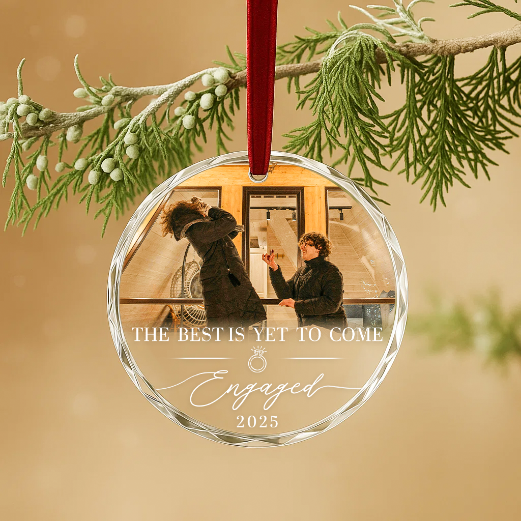 The Best Is Yet To Come Engaged 2025, Custom Glass Ornament
